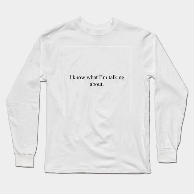 I know what I'm talking about Long Sleeve T-Shirt by malpraxis shirts